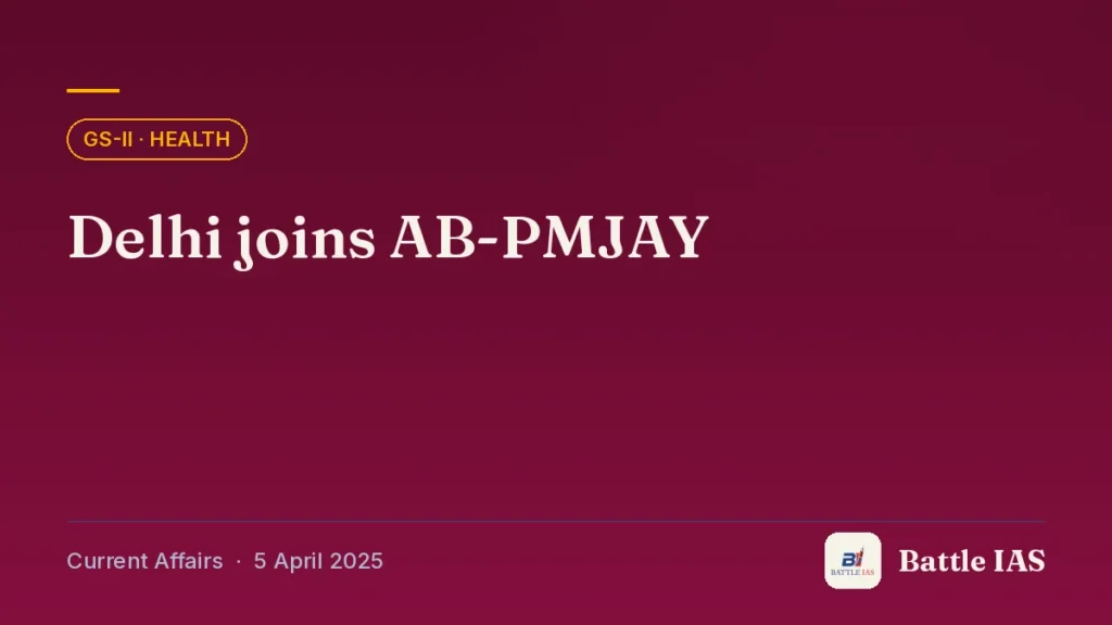 Battle IAS current affairs title card: Delhi joins AB-PMJAY (GS2 · Health, 5 April 2025)