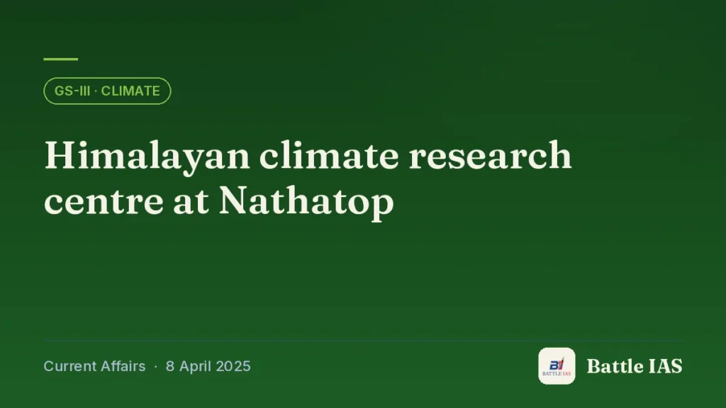 Battle IAS current affairs title card: Himalayan climate research centre at Nathatop (GS3 · Climate, 8 April 2025)