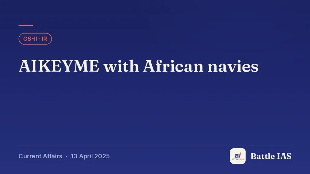 Battle IAS current affairs title card: AIKEYME with African navies (GS2 · IR, 13 April 2025)