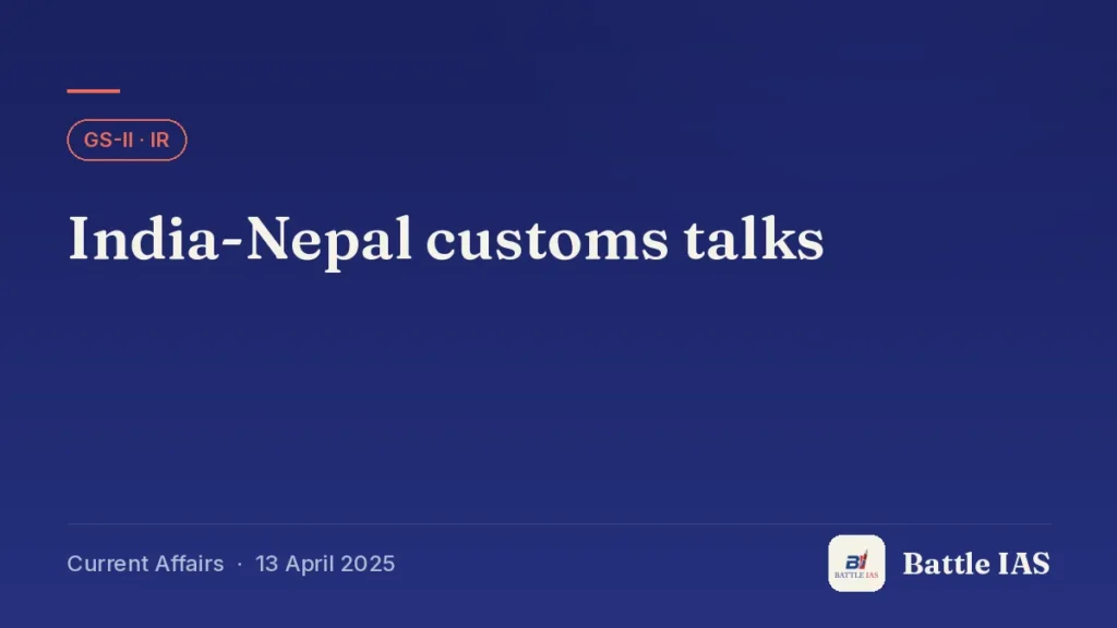 Battle IAS current affairs title card: India-Nepal customs talks (GS2 · IR, 13 April 2025)