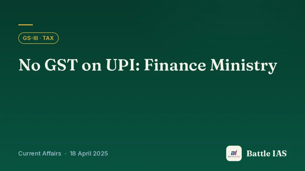 Battle IAS current affairs title card: No GST on UPI: Finance Ministry (GS3 · Tax, 18 April 2025)