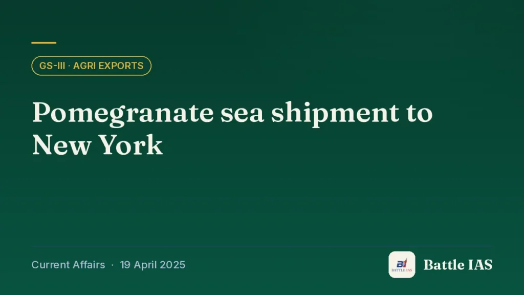 Battle IAS current affairs title card: Pomegranate sea shipment to New York (GS3 · Agri exports, 19 April 2025)