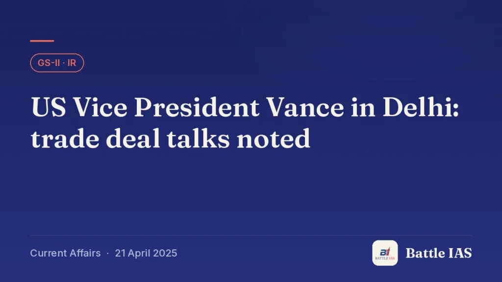 Battle IAS current affairs title card: US Vice President Vance in Delhi: trade deal talks noted (GS2 · IR, 21 April 2025)
