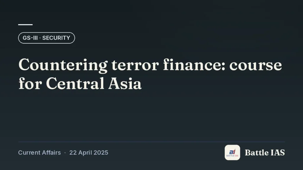 Battle IAS current affairs title card: Countering terror finance: course for Central Asia (GS3 · Security, 22 April 2025)