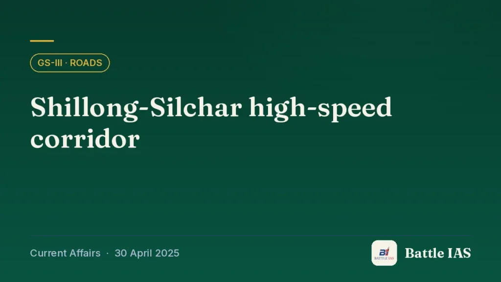 Battle IAS current affairs title card: Shillong-Silchar high-speed corridor (GS3 · Roads, 30 April 2025)