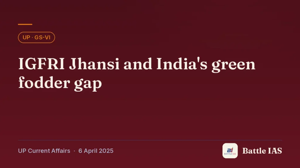 Battle IAS UP current affairs title card: IGFRI Jhansi and India's green fodder gap (, 6 April 2025)