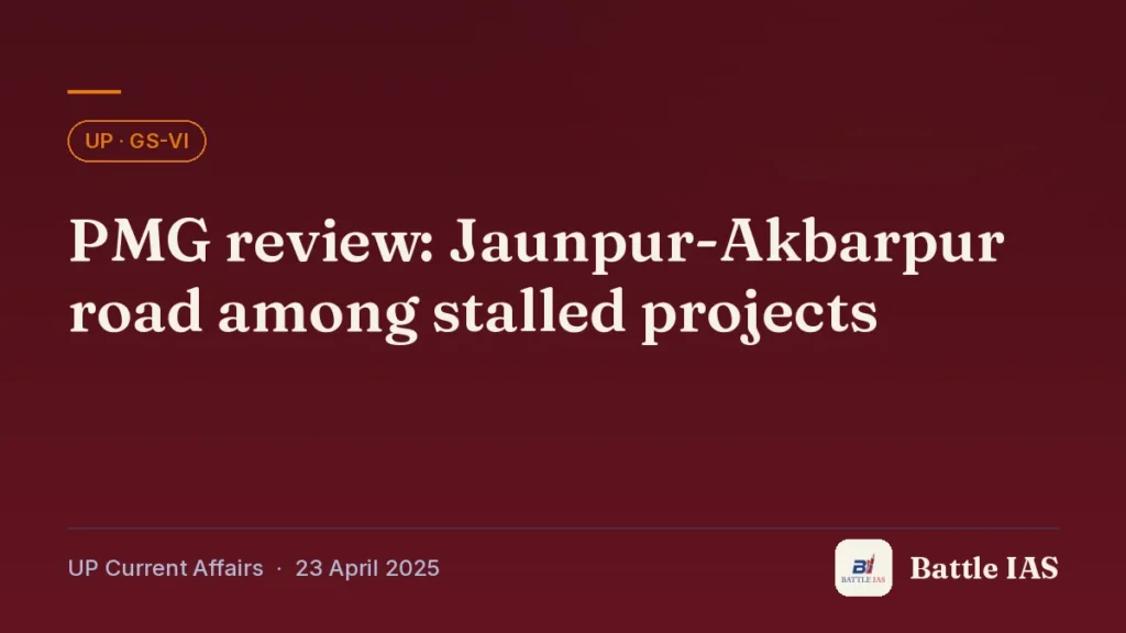 Battle IAS UP current affairs title card: PMG review: Jaunpur-Akbarpur road among stalled projects (, 23 April 2025)
