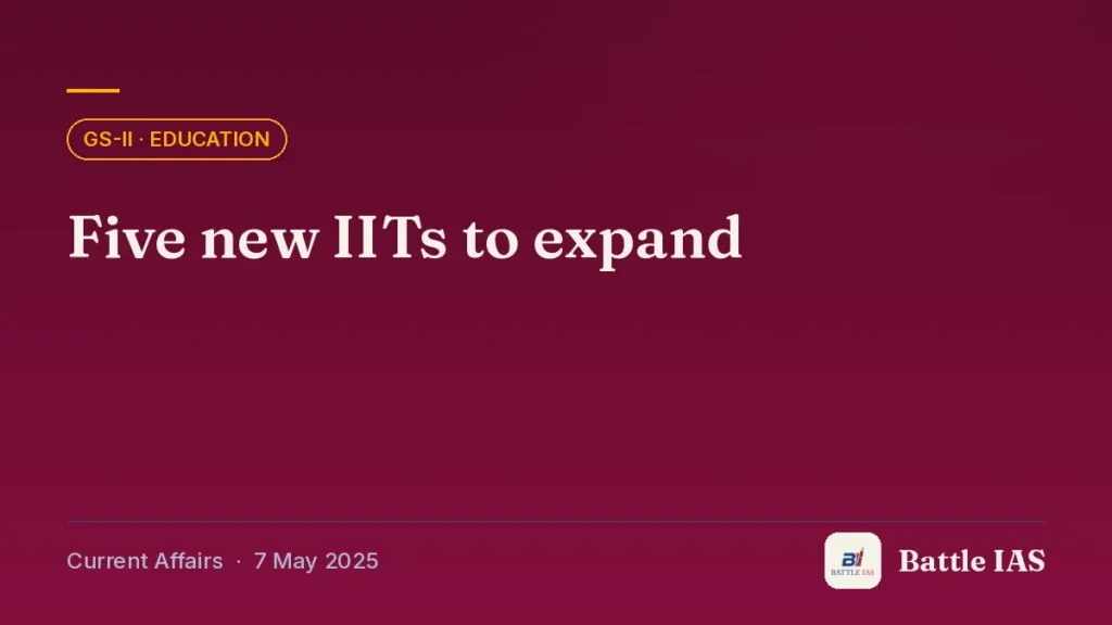 Battle IAS current affairs title card: Five new IITs to expand (GS2 · Education, 7 May 2025)