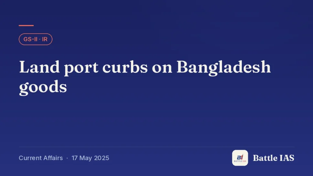 Battle IAS current affairs title card: Land port curbs on Bangladesh goods (GS2 · IR, 17 May 2025)