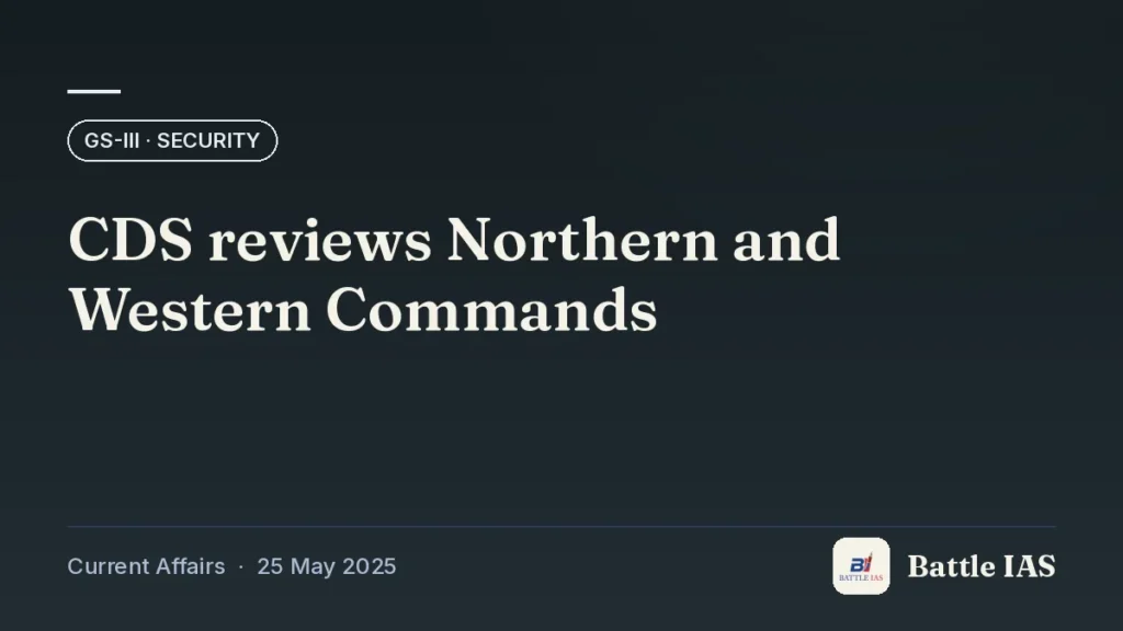 Battle IAS current affairs title card: CDS reviews Northern and Western Commands (GS3 · Security, 25 May 2025)