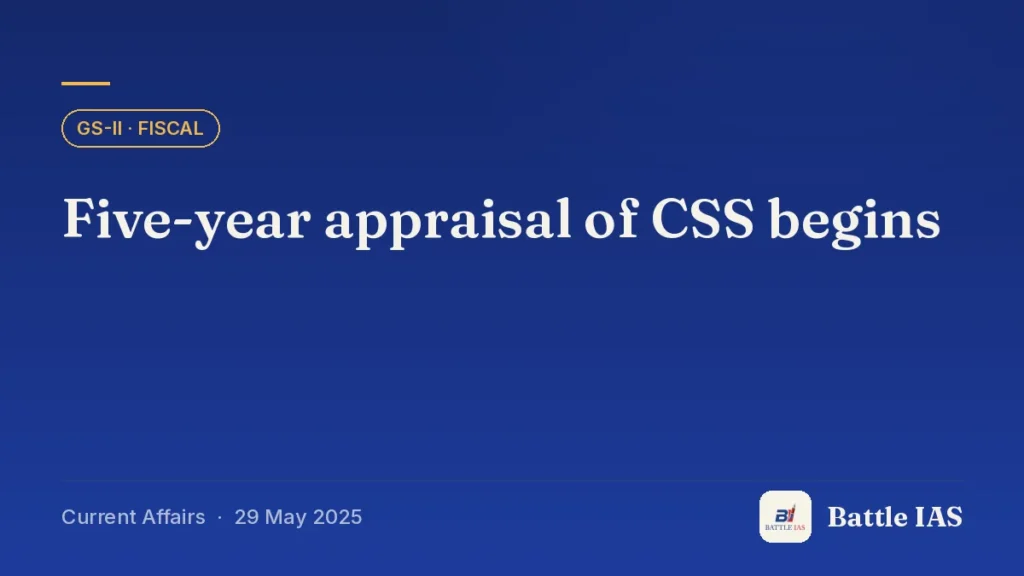 Battle IAS current affairs title card: Five-year appraisal of CSS begins (GS2 · Fiscal, 29 May 2025)