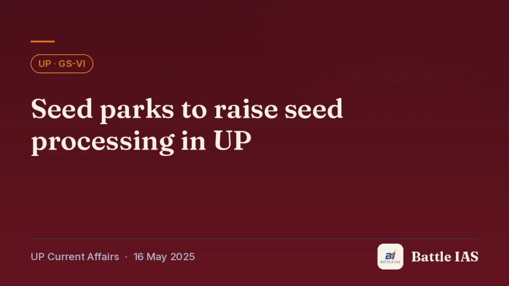 Battle IAS UP current affairs title card: Seed parks to raise seed processing in UP (, 16 May 2025)