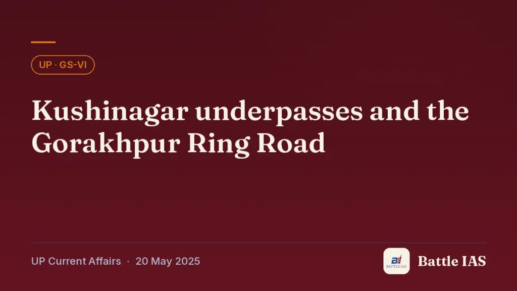 Battle IAS UP current affairs title card: Kushinagar underpasses and the Gorakhpur Ring Road (, 20 May 2025)