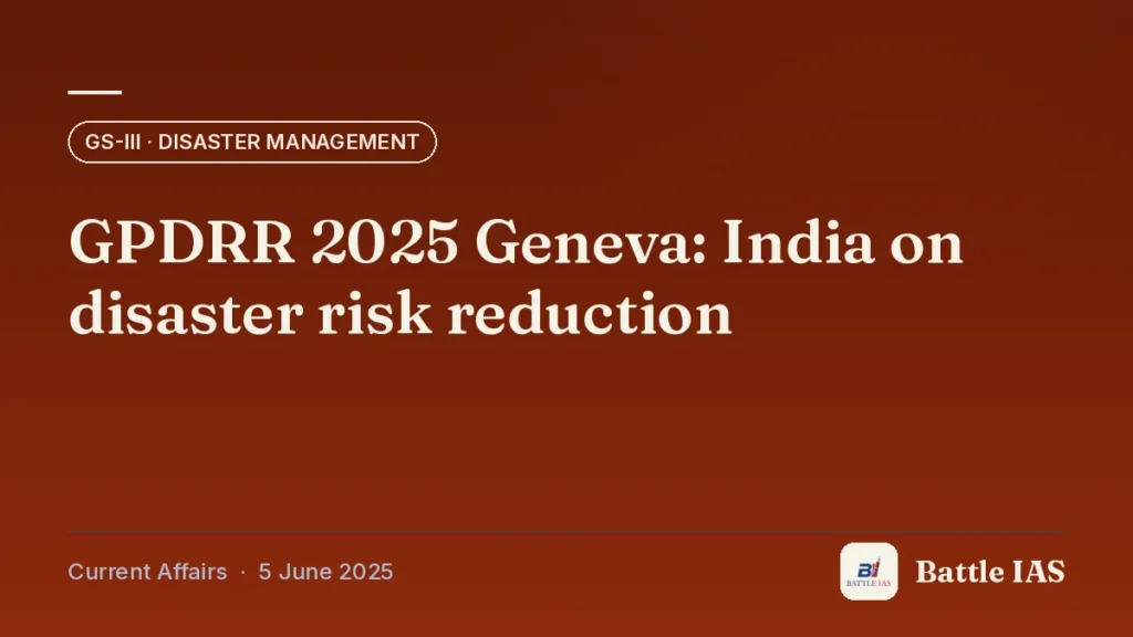 Battle IAS current affairs title card: GPDRR 2025 Geneva: India on disaster risk reduction (GS3 · Disaster management, 5 June 2025)