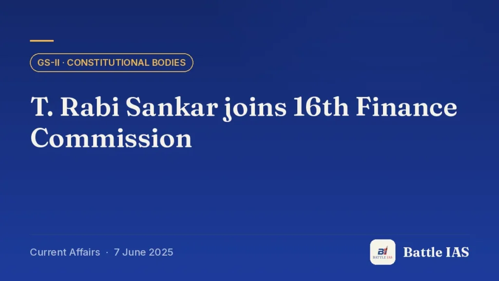 Battle IAS current affairs title card: T. Rabi Sankar joins 16th Finance Commission (GS2 · Constitutional bodies, 7 June 2025)