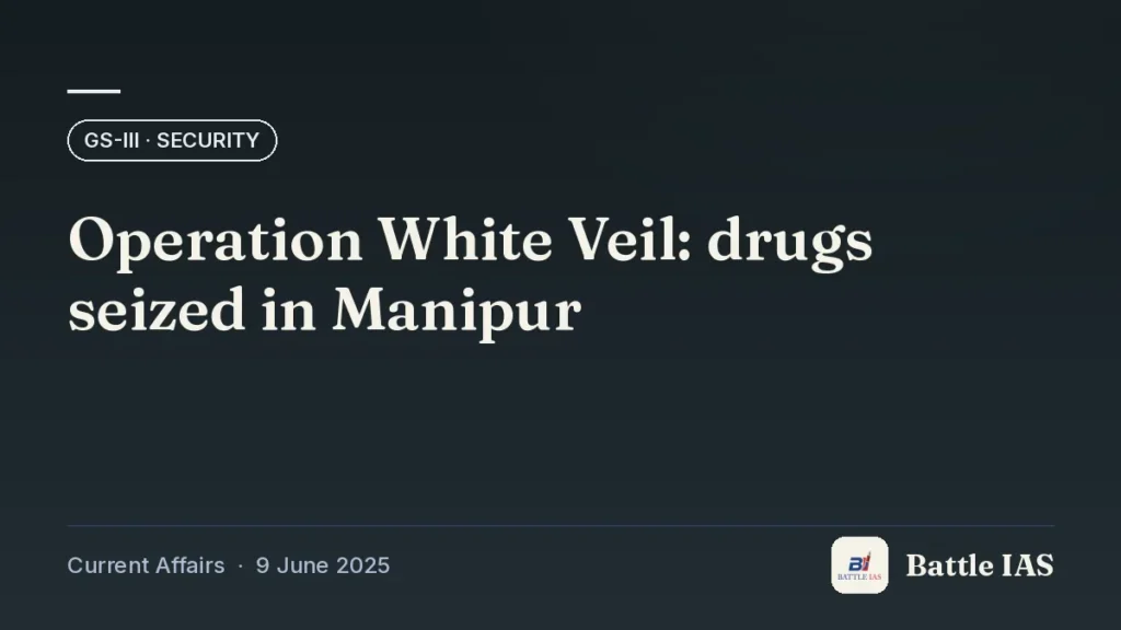 Battle IAS current affairs title card: Operation White Veil: drugs seized in Manipur (GS3 · Security, 9 June 2025)