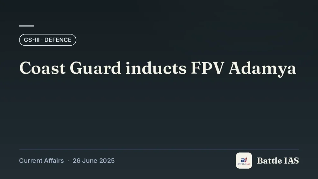 Battle IAS current affairs title card: Coast Guard inducts FPV Adamya (GS3 · Defence, 26 June 2025)