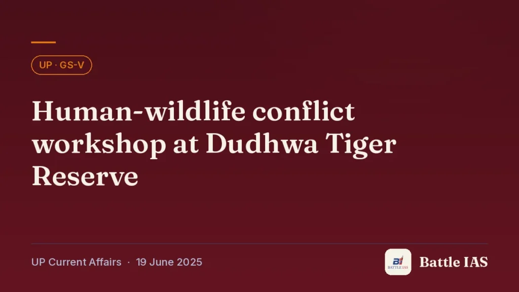 Battle IAS UP current affairs title card: Human-wildlife conflict workshop at Dudhwa Tiger Reserve (, 19 June 2025)
