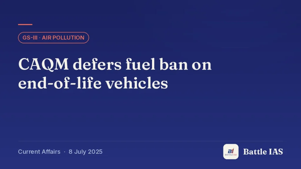 Battle IAS current affairs title card: CAQM defers fuel ban on end-of-life vehicles (GS3 · Air pollution, 8 July 2025)