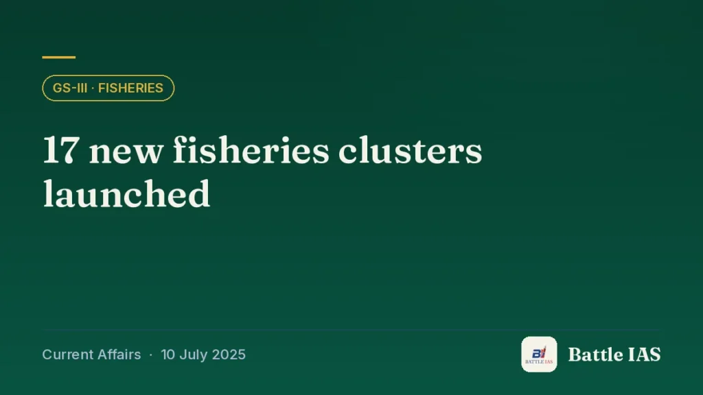 Battle IAS current affairs title card: 17 new fisheries clusters launched (GS3 · Fisheries, 10 July 2025)