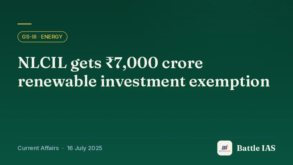 Battle IAS current affairs title card: NLCIL gets ₹7,000 crore renewable investment exemption (GS3 · Energy, 16 July 2025)
