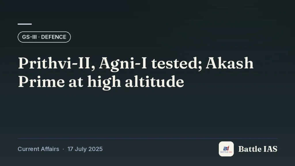 Battle IAS current affairs title card: Prithvi-II, Agni-I tested; Akash Prime at high altitude (GS3 · Defence, 17 July 2025)