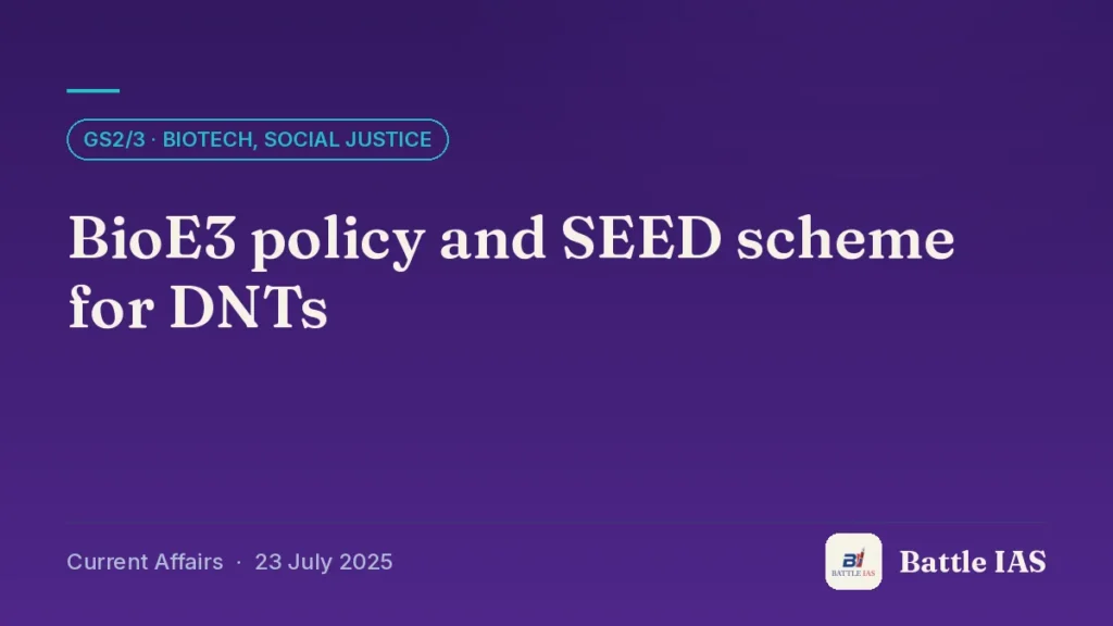 Battle IAS current affairs title card: BioE3 policy and SEED scheme for DNTs (GS2/3 · Biotech, Social justice, 23 July 2025)