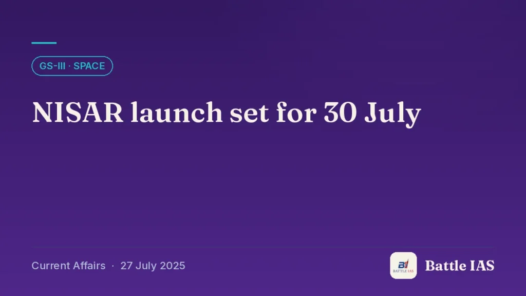 Battle IAS current affairs title card: NISAR launch set for 30 July (GS3 · Space, 27 July 2025)