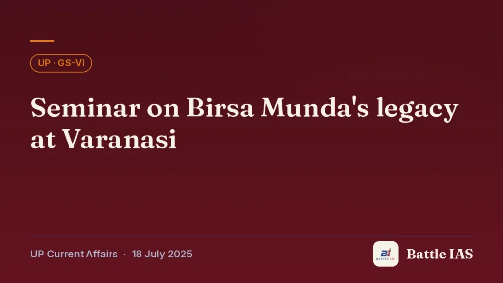 Battle IAS UP current affairs title card: Seminar on Birsa Munda's legacy at Varanasi (, 18 July 2025)