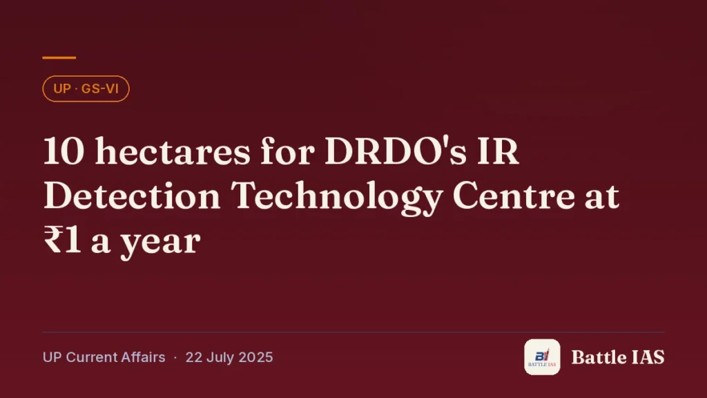 Battle IAS UP current affairs title card: 10 hectares for DRDO's IR Detection Technology Centre at ₹1 a year (, 22 July 2025)