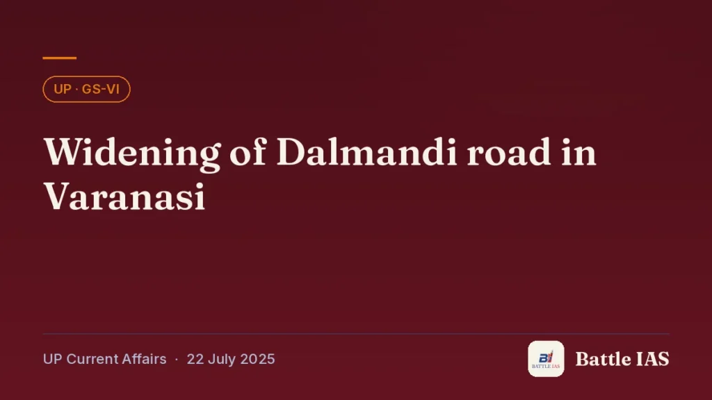 Battle IAS UP current affairs title card: Widening of Dalmandi road in Varanasi (, 22 July 2025)
