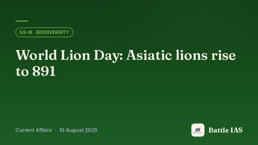 Battle IAS current affairs title card: World Lion Day: Asiatic lions rise to 891 (GS3 · Biodiversity, 10 August 2025)
