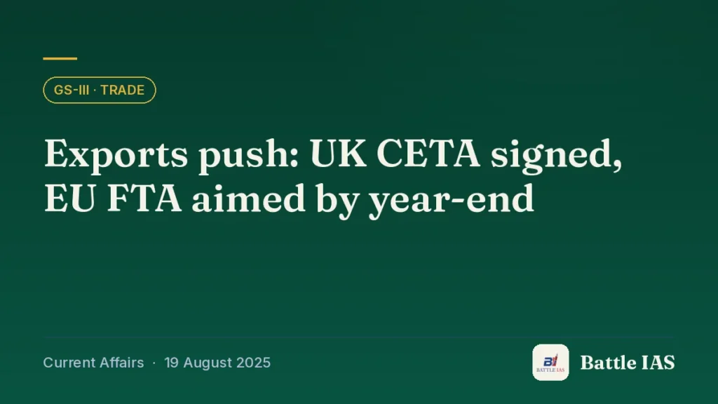 Battle IAS current affairs title card: Exports push: UK CETA signed, EU FTA aimed by year-end (GS3 · Trade, 19 August 2025)