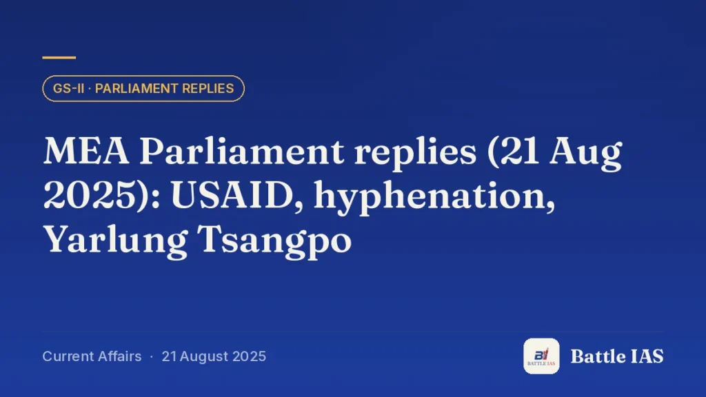 Battle IAS current affairs title card: MEA Parliament replies (21 Aug 2025): USAID, hyphenation, Yarlung Tsangpo (GS2 · Parliament replies, 21 August 2025)