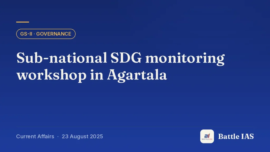 Battle IAS current affairs title card: Sub-national SDG monitoring workshop in Agartala (GS2 · Governance, 23 August 2025)
