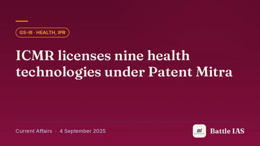 Battle IAS current affairs title card: ICMR licenses nine health technologies under Patent Mitra (GS3 · Health, IPR, 4 September 2025)