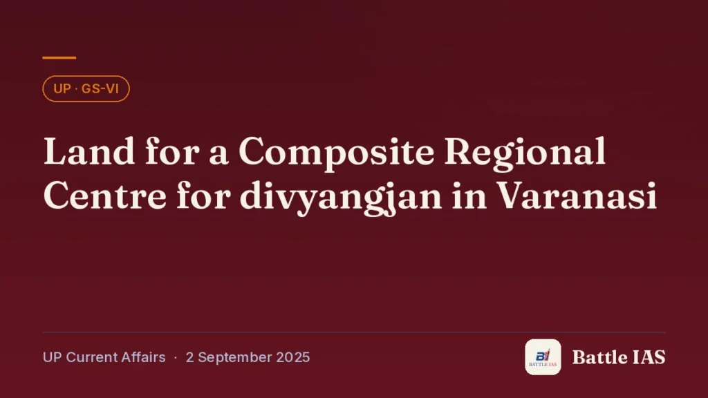 Battle IAS UP current affairs title card: Land for a Composite Regional Centre for divyangjan in Varanasi (, 2 September 2025)