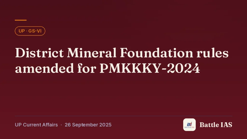 Battle IAS UP current affairs title card: District Mineral Foundation rules amended for PMKKKY-2024 (, 26 September 2025)