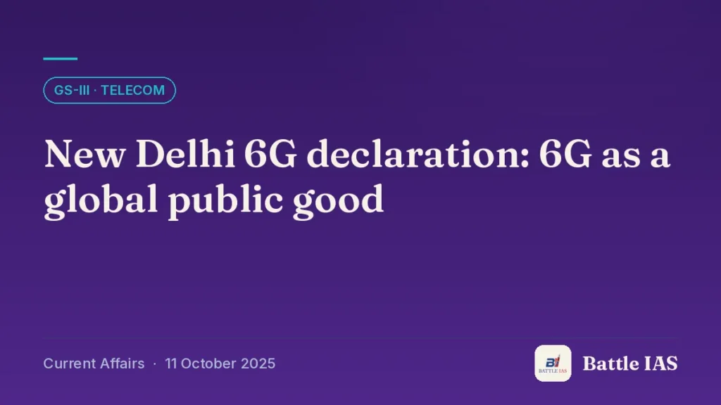 Battle IAS current affairs title card: New Delhi 6G declaration: 6G as a global public good (GS3 · Telecom, 11 October 2025)