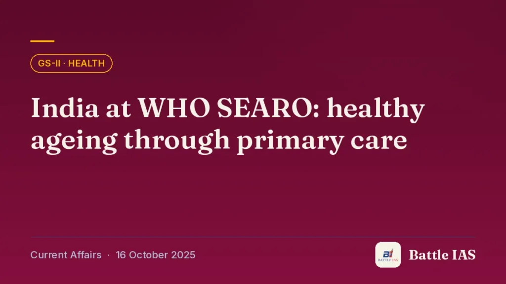Battle IAS current affairs title card: India at WHO SEARO: healthy ageing through primary care (GS2 · Health, 16 October 2025)