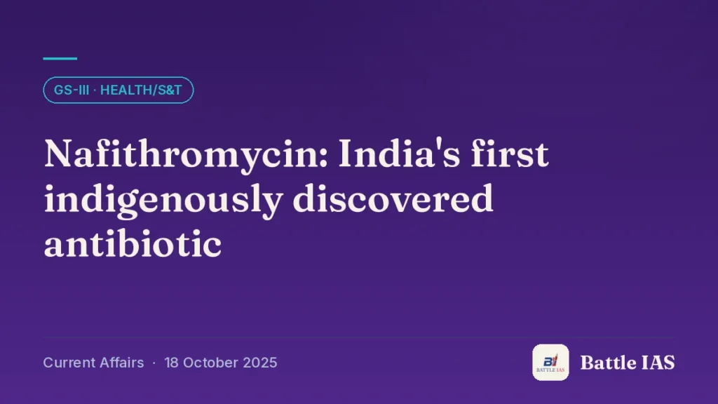 Battle IAS current affairs title card: Nafithromycin: India's first indigenously discovered antibiotic (GS3 · Health/S&T, 18 October 2025)