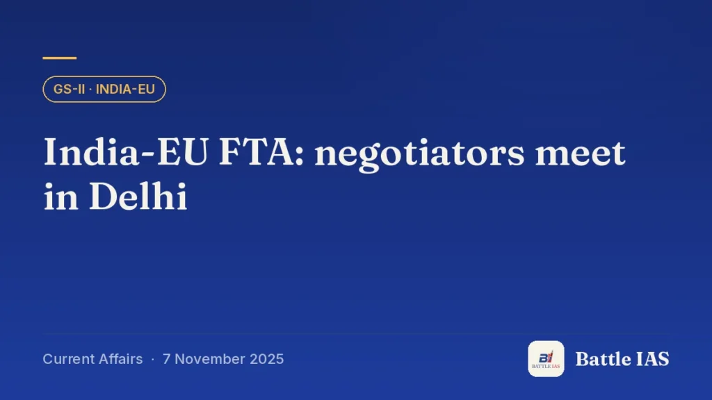 Battle IAS current affairs title card: India-EU FTA: negotiators meet in Delhi (GS2 · India-EU, 7 November 2025)