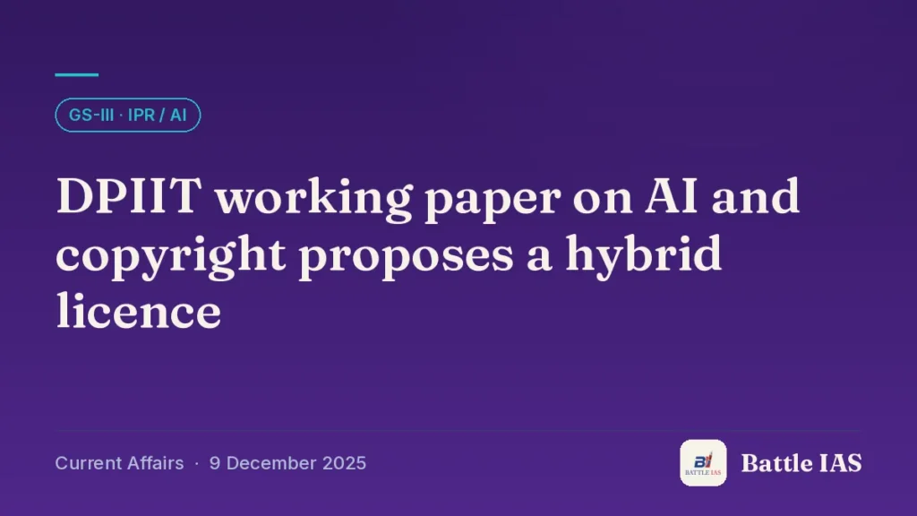 Battle IAS current affairs title card: DPIIT working paper on AI and copyright proposes a hybrid licence (GS3 · IPR / AI, 9 December 2025)