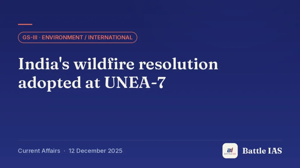 Battle IAS current affairs title card: India's wildfire resolution adopted at UNEA-7 (GS3 · Environment / international, 12 December 2025)