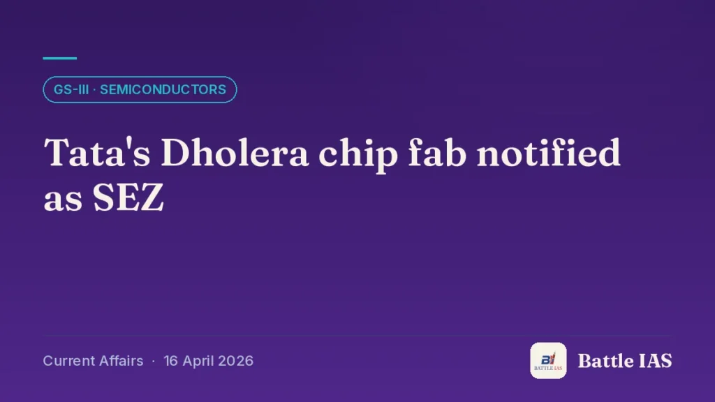 Battle IAS current affairs title card: Tata's Dholera chip fab notified as SEZ (GS3 · Semiconductors, 16 April 2026)