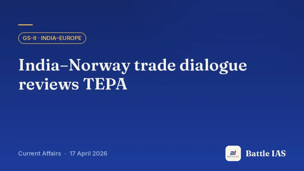 Battle IAS current affairs title card: India–Norway trade dialogue reviews TEPA (GS2 · India–Europe, 17 April 2026)