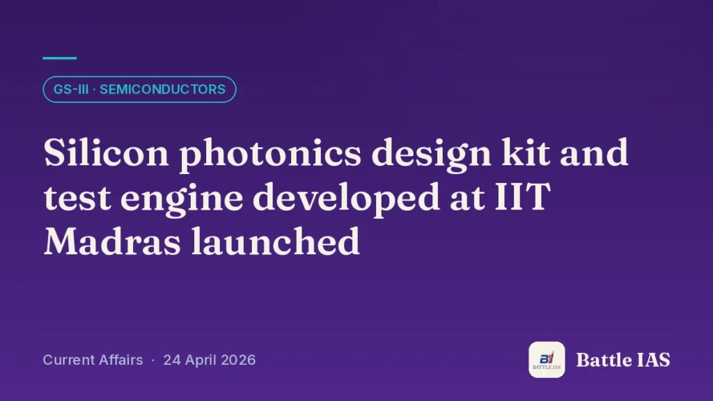 Battle IAS current affairs title card: Silicon photonics design kit and test engine developed at IIT Madras launched (GS3 · Semiconductors, 24 April 2026)