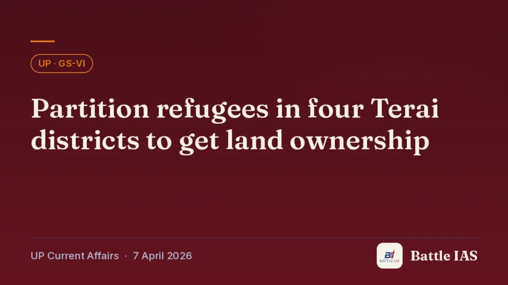 Battle IAS UP current affairs title card: Partition refugees in four Terai districts to get land ownership (, 7 April 2026)