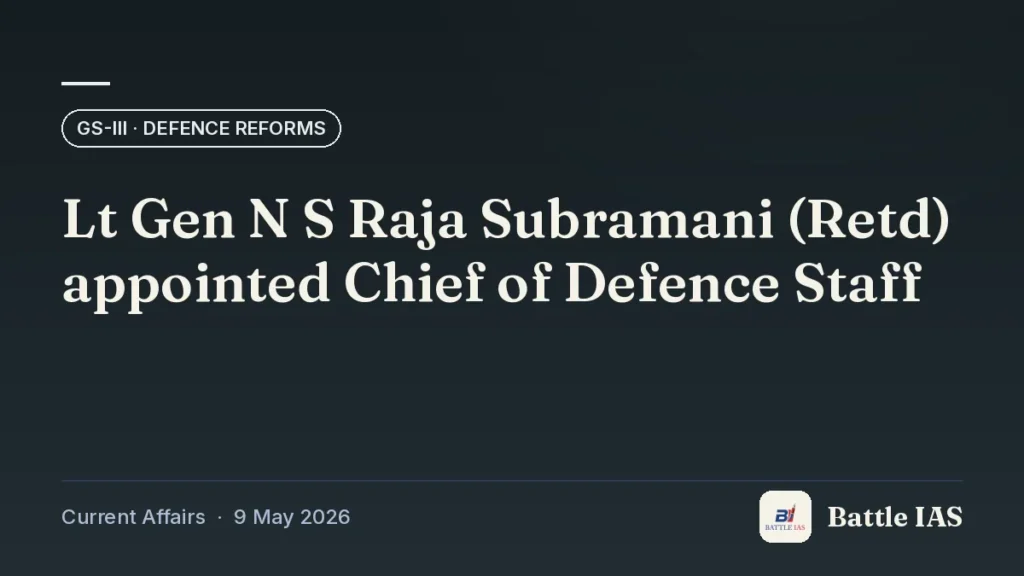 Battle IAS current affairs title card: Lt Gen N S Raja Subramani (Retd) appointed Chief of Defence Staff (GS3 · Defence reforms, 9 May 2026)