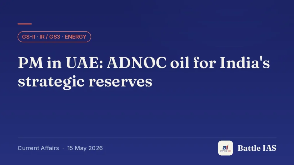 Battle IAS current affairs title card: PM in UAE: ADNOC oil for India's strategic reserves (GS2 · IR / GS3 · Energy, 15 May 2026)